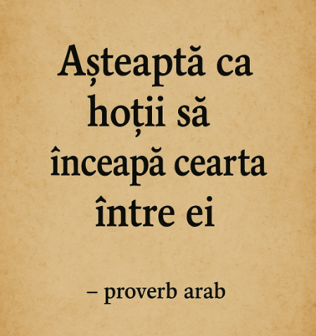 „Așteaptă ca hoții să înceapă cearta între ei”