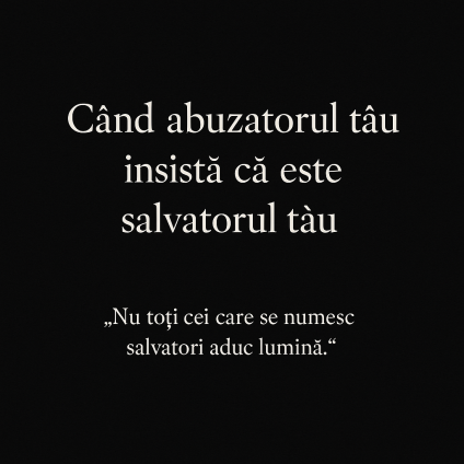 🌑 Când abuzatorul tău insistă că este salvatorul tău